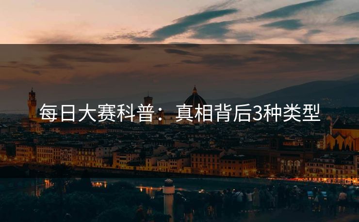 每日大赛科普：真相背后3种类型
