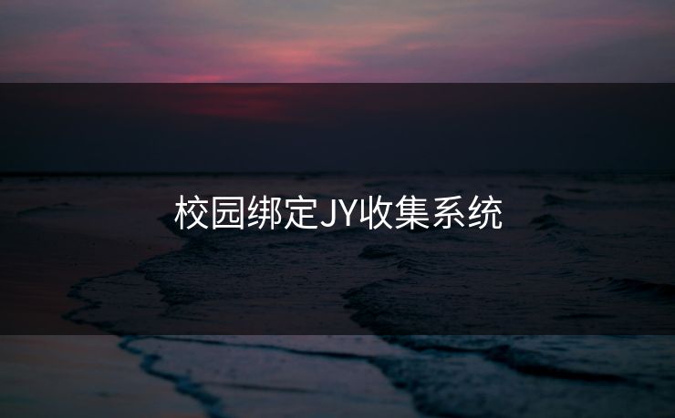 校园绑定JY收集系统